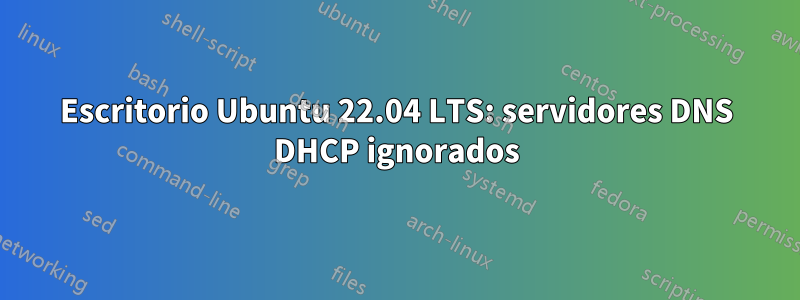 Escritorio Ubuntu 22.04 LTS: servidores DNS DHCP ignorados