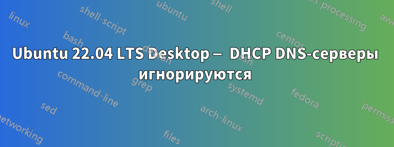 Ubuntu 22.04 LTS Desktop — DHCP DNS-серверы игнорируются