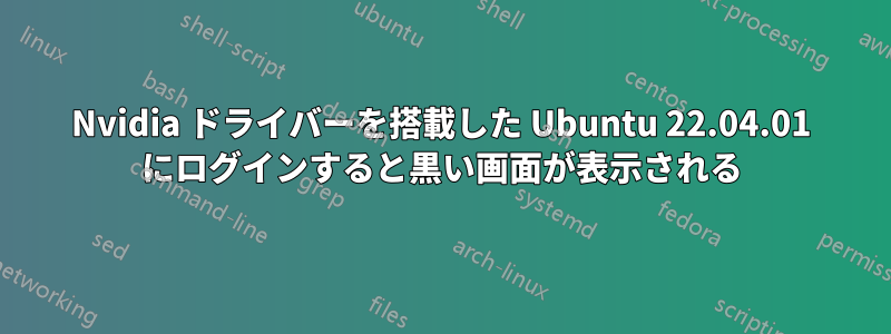 Nvidia ドライバーを搭載した Ubuntu 22.04.01 にログインすると黒い画面が表示される