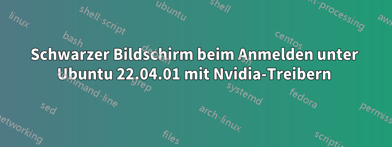 Schwarzer Bildschirm beim Anmelden unter Ubuntu 22.04.01 mit Nvidia-Treibern