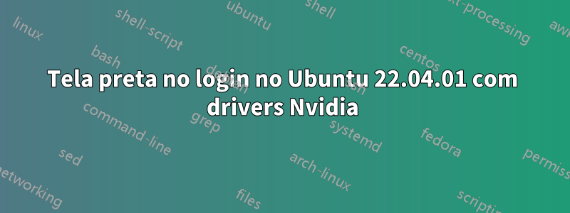 Tela preta no login no Ubuntu 22.04.01 com drivers Nvidia