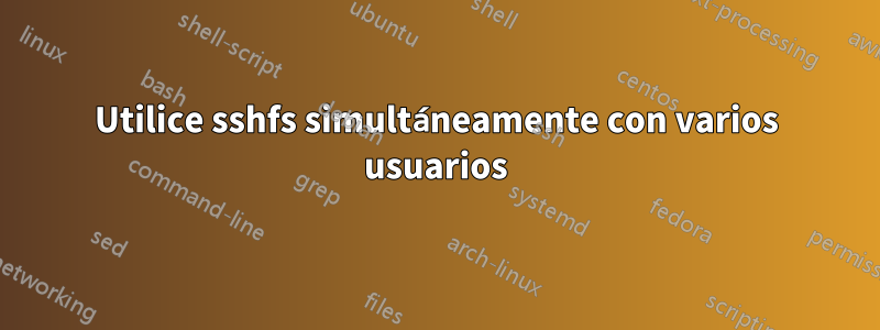 Utilice sshfs simultáneamente con varios usuarios