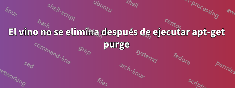 El vino no se elimina después de ejecutar apt-get purge