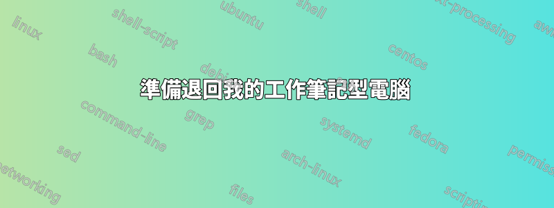 準備退回我的工作筆記型電腦