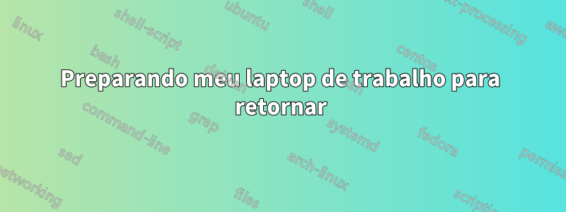 Preparando meu laptop de trabalho para retornar