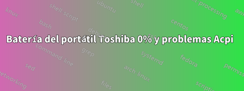 Batería del portátil Toshiba 0% y problemas Acpi 