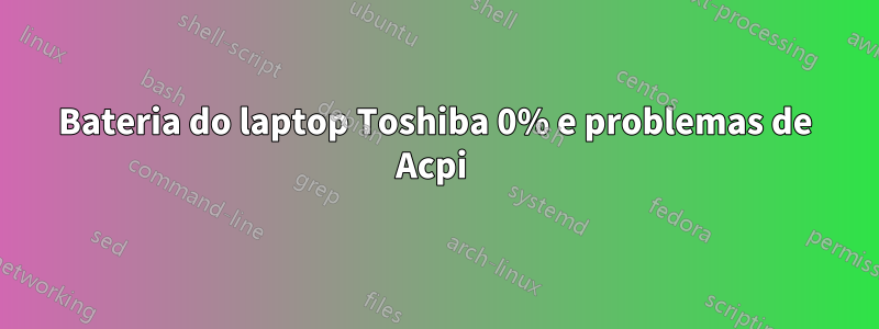 Bateria do laptop Toshiba 0% e problemas de Acpi 