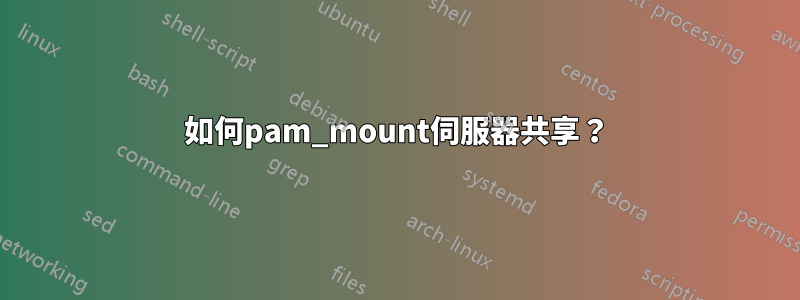 如何pam_mount伺服器共享？