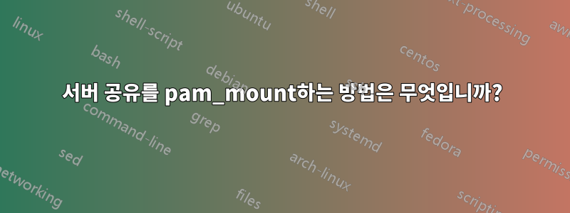 서버 공유를 pam_mount하는 방법은 무엇입니까?