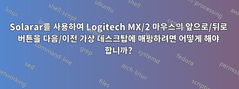 Solarar를 사용하여 Logitech MX/2 마우스의 앞으로/뒤로 버튼을 다음/이전 가상 데스크탑에 매핑하려면 어떻게 해야 합니까?