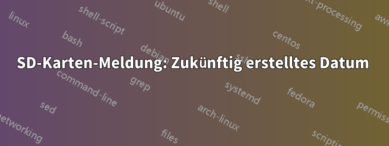 SD-Karten-Meldung: Zukünftig erstelltes Datum