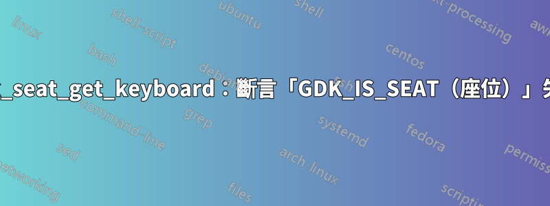 gdk_seat_get_keyboard：斷言「GDK_IS_SEAT（座位）」失敗