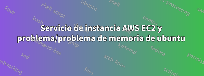 Servicio de instancia AWS EC2 y problema/problema de memoria de ubuntu