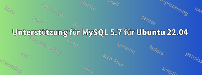 Unterstützung für MySQL 5.7 für Ubuntu 22.04