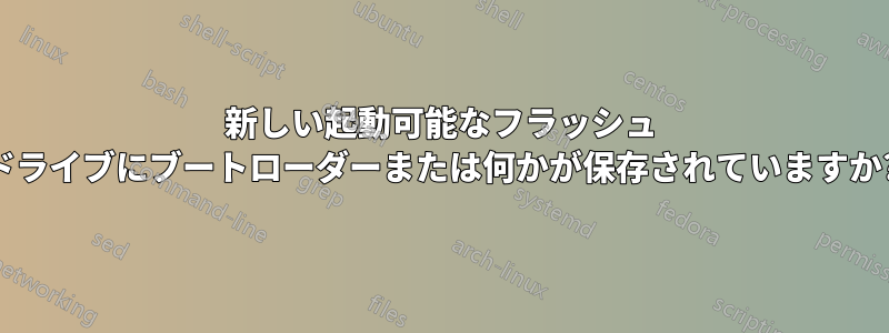 新しい起動可能なフラッシュ ドライブにブートローダーまたは何かが保存されていますか?