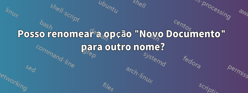 Posso renomear a opção "Novo Documento" para outro nome?