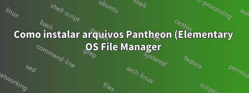 Como instalar arquivos Pantheon (Elementary OS File Manager) no Ubuntu OS com 'Abrir no Terminal' no menu de contexto?