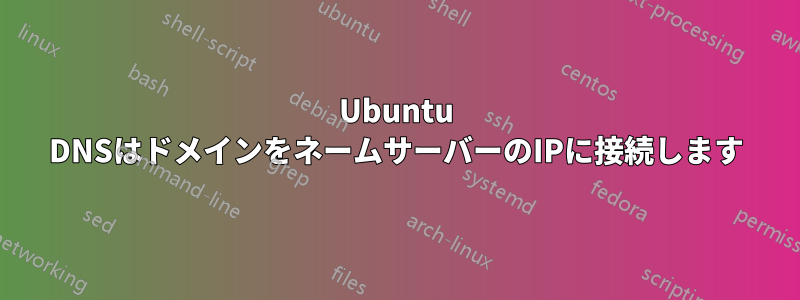 Ubuntu DNSはドメインをネームサーバーのIPに接続します