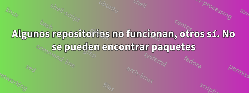 Algunos repositorios no funcionan, otros sí. No se pueden encontrar paquetes