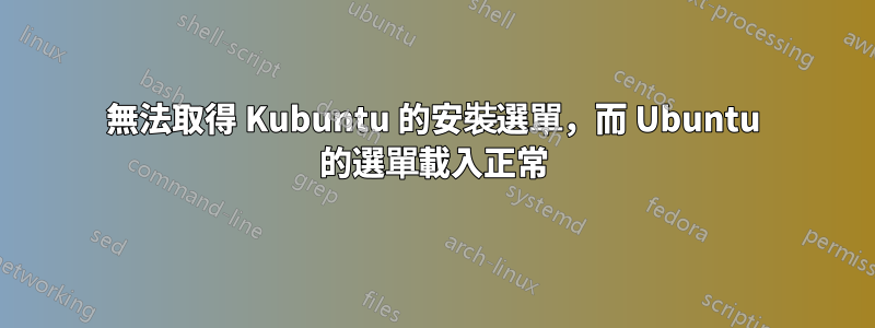 無法取得 Kubuntu 的安裝選單，而 Ubuntu 的選單載入正常