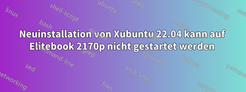 Neuinstallation von Xubuntu 22.04 kann auf Elitebook 2170p nicht gestartet werden