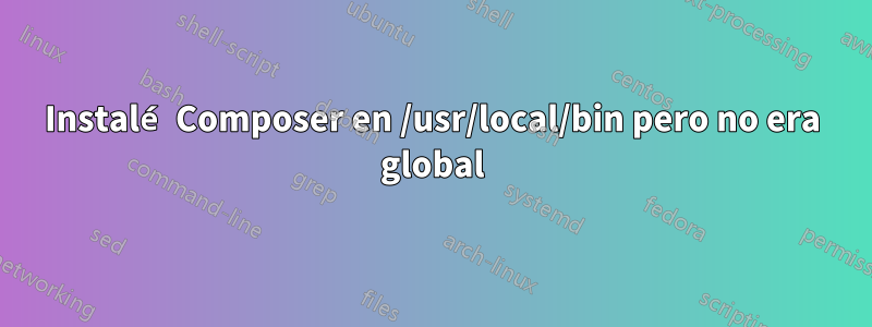 Instalé Composer en /usr/local/bin pero no era global