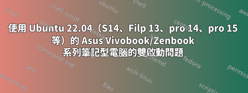 使用 Ubuntu 22.04（S14、Filp 13、pro 14、pro 15 等）的 Asus Vivobook/Zenbook 系列筆記型電腦的雙啟動問題