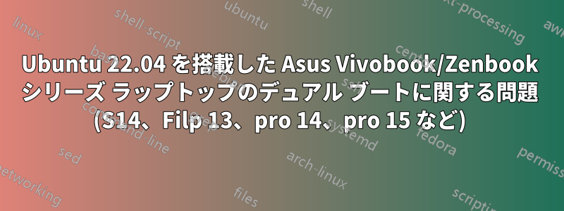 Ubuntu 22.04 を搭載した Asus Vivobook/Zenbook シリーズ ラップトップのデュアル ブートに関する問題 (S14、Filp 13、pro 14、pro 15 など)