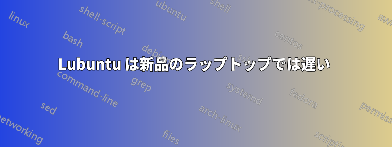 Lubuntu は新品のラップトップでは遅い