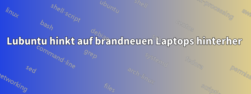 Lubuntu hinkt auf brandneuen Laptops hinterher