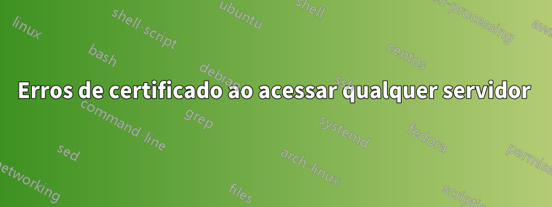 Erros de certificado ao acessar qualquer servidor