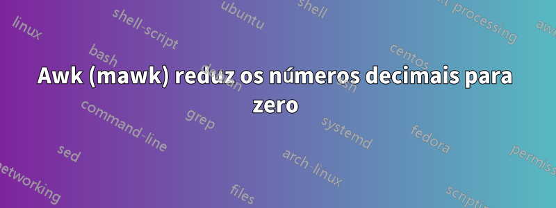 Awk (mawk) reduz os números decimais para zero