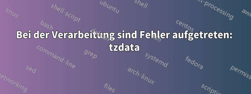 Bei der Verarbeitung sind Fehler aufgetreten: tzdata