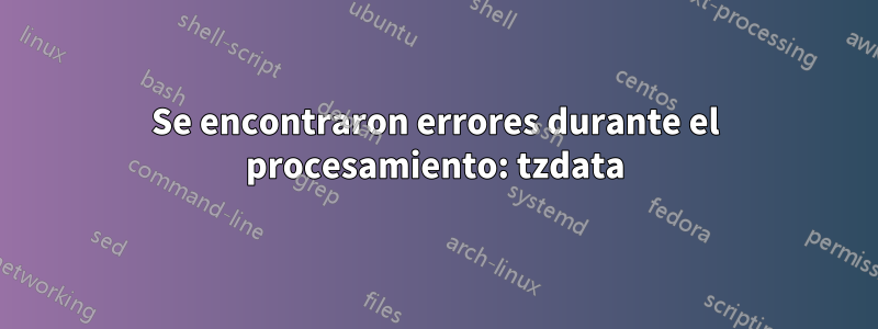 Se encontraron errores durante el procesamiento: tzdata