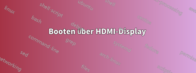 Booten über HDMI-Display