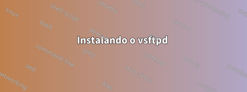 Instalando o vsftpd