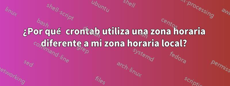 ¿Por qué crontab utiliza una zona horaria diferente a mi zona horaria local?