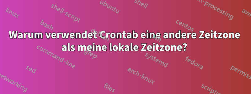 Warum verwendet Crontab eine andere Zeitzone als meine lokale Zeitzone?