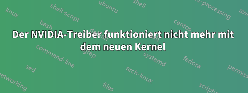 Der NVIDIA-Treiber funktioniert nicht mehr mit dem neuen Kernel