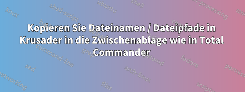 Kopieren Sie Dateinamen / Dateipfade in Krusader in die Zwischenablage wie in Total Commander