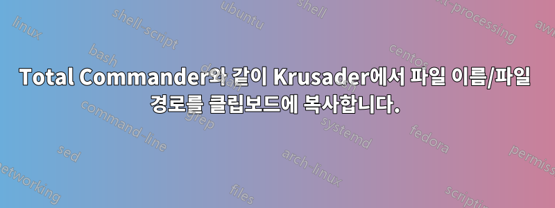 Total Commander와 같이 Krusader에서 파일 이름/파일 경로를 클립보드에 복사합니다.