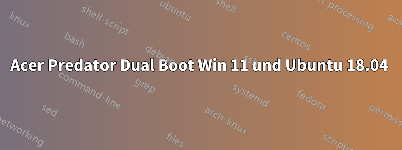 Acer Predator Dual Boot Win 11 und Ubuntu 18.04