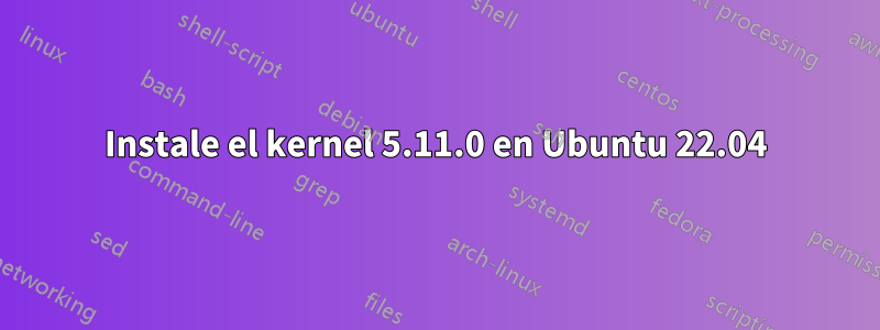 Instale el kernel 5.11.0 en Ubuntu 22.04