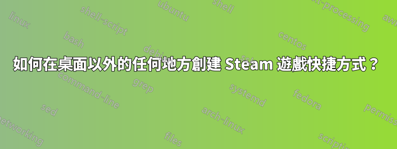 如何在桌面以外的任何地方創建 Steam 遊戲快捷方式？