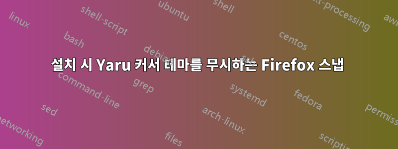 설치 시 Yaru 커서 테마를 무시하는 Firefox 스냅