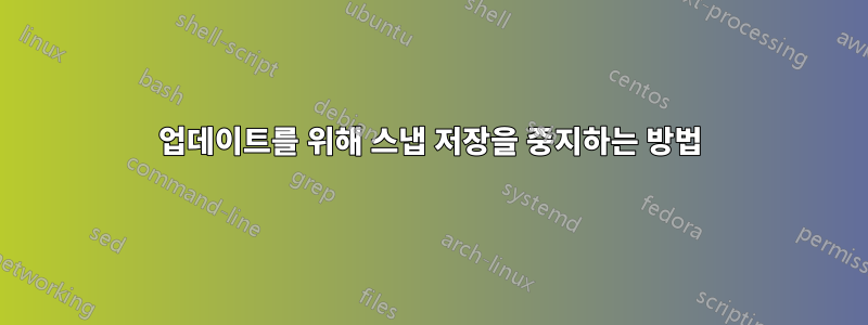 업데이트를 위해 스냅 저장을 중지하는 방법