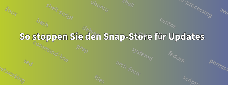 So stoppen Sie den Snap-Store für Updates 