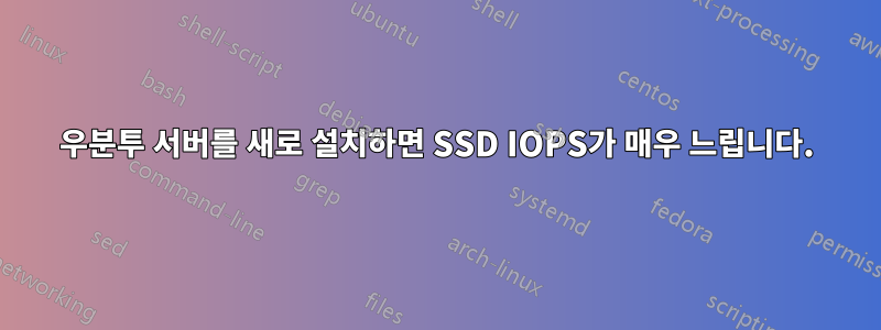 우분투 서버를 새로 설치하면 SSD IOPS가 매우 느립니다.