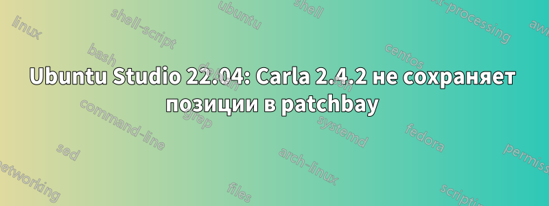 Ubuntu Studio 22.04: Carla 2.4.2 не сохраняет позиции в patchbay