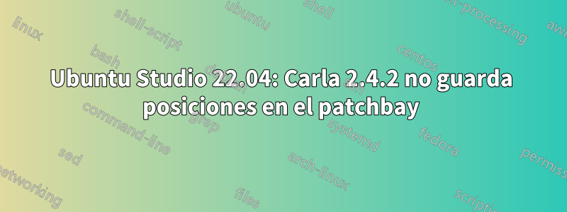 Ubuntu Studio 22.04: Carla 2.4.2 no guarda posiciones en el patchbay